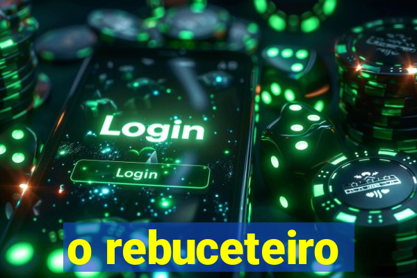 o rebuceteiro